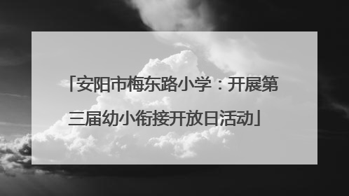 安阳市梅东路小学：开展第三届幼小衔接开放日活动