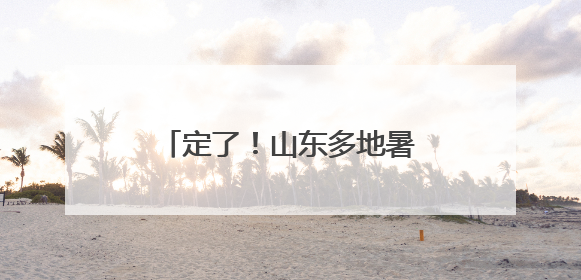 定了！山东多地暑假放假时间公布