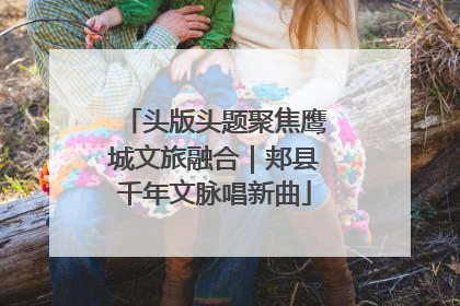 头版头题聚焦鹰城文旅融合｜郏县千年文脉唱新曲