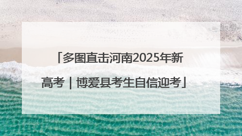 多图直击河南2025年新高考｜博爱县考生自信迎考