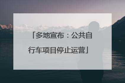 多地宣布：公共自行车项目停止运营