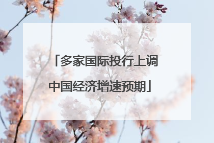 多家国际投行上调中国经济增速预期