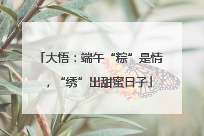 大悟：端午“粽”是情，“绣”出甜蜜日子