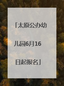 太原公办幼儿园6月16日起报名