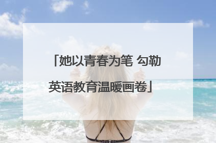 她以青春为笔 勾勒英语教育温暖画卷