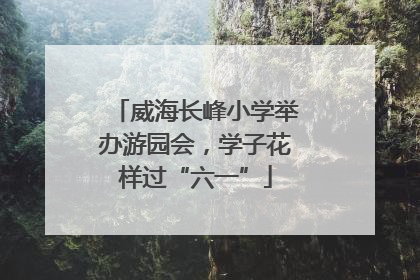 威海长峰小学举办游园会，学子花样过“六一”