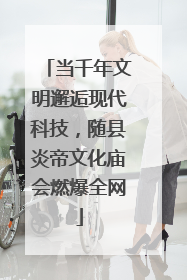 当千年文明邂逅现代科技，随县炎帝文化庙会燃爆全网