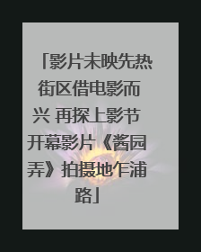 影片未映先热 街区借电影而兴 再探上影节开幕影片《酱园弄》拍摄地乍浦路