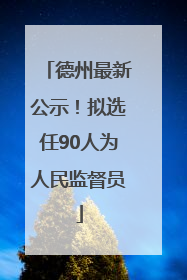 德州最新公示！拟选任90人为人民监督员