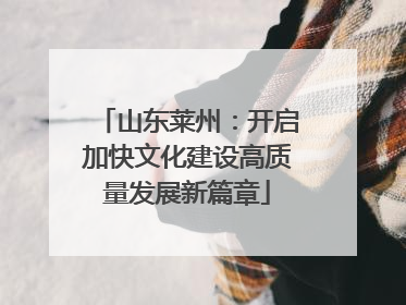 山东莱州：开启加快文化建设高质量发展新篇章