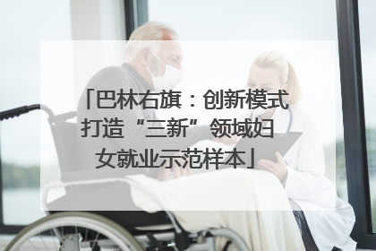 巴林右旗：创新模式 打造“三新”领域妇女就业示范样本