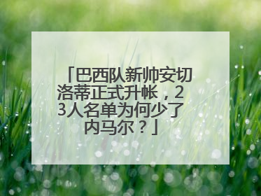 巴西队新帅安切洛蒂正式升帐，23人名单为何少了内马尔？