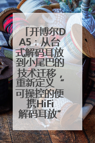 开博尔DA5：从台式解码耳放到小尾巴的技术迁移，重新定义“可操控的便携HiFi解码耳放”