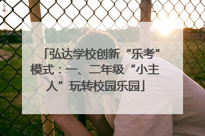 弘达学校创新“乐考”模式：一、二年级“小主人”玩转校园乐园