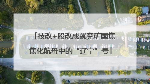 技改+股改成就兖矿国焦焦化航母中的“辽宁”号