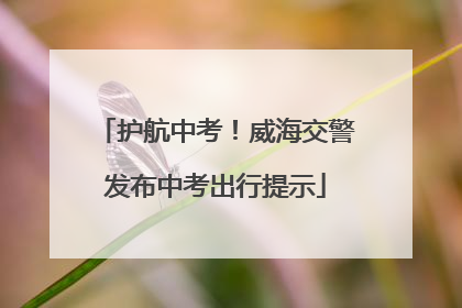 护航中考！威海交警发布中考出行提示