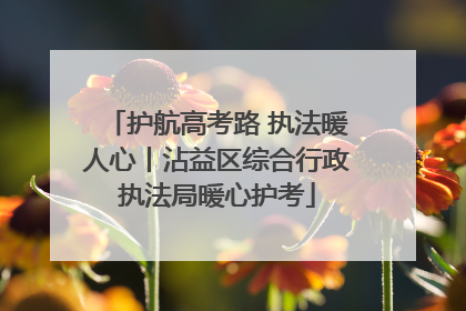 护航高考路 执法暖人心丨沾益区综合行政执法局暖心护考