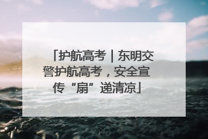 护航高考｜东明交警护航高考，安全宣传“扇”递清凉