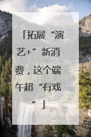 拓展“演艺+”新消费，这个端午超“有戏”