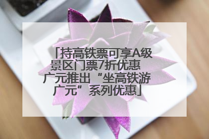 持高铁票可享A级景区门票7折优惠 广元推出“坐高铁游广元”系列优惠