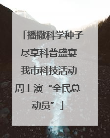 播撒科学种子 尽享科普盛宴 我市科技活动周上演“全民总动员”