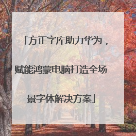 方正字库助力华为，赋能鸿蒙电脑打造全场景字体解决方案