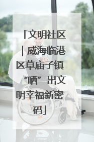 文明社区｜威海临港区草庙子镇“晒”出文明幸福新密码