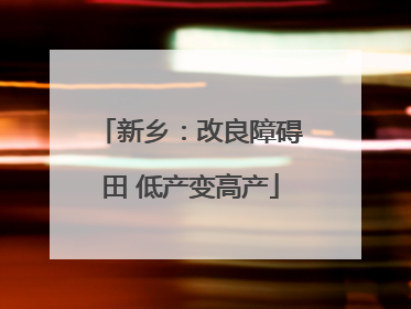 新乡：改良障碍田 低产变高产