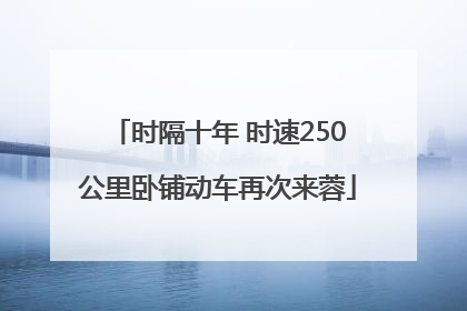 时隔十年 时速250公里卧铺动车再次来蓉