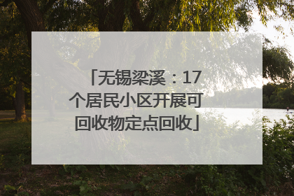 无锡梁溪：17个居民小区开展可回收物定点回收