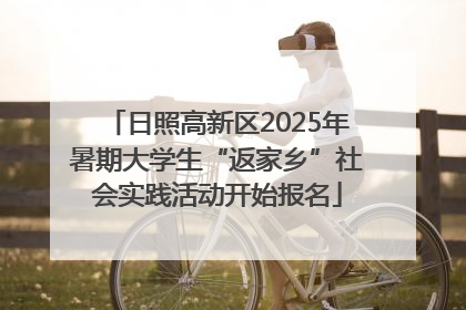 日照高新区2025年暑期大学生“返家乡”社会实践活动开始报名