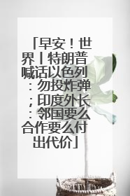 早安！世界丨特朗普喊话以色列：勿投炸弹；印度外长：邻国要么合作要么付出代价