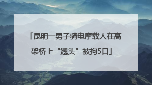 昆明一男子骑电摩载人在高架桥上“翘头”被拘5日
