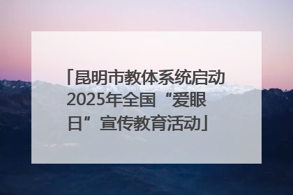 昆明市教体系统启动2025年全国“爱眼日”宣传教育活动