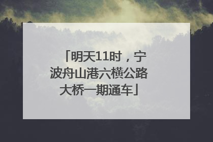 明天11时，宁波舟山港六横公路大桥一期通车