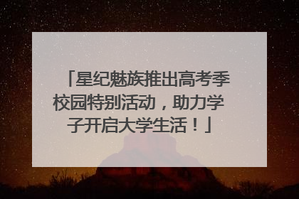 星纪魅族推出高考季校园特别活动，助力学子开启大学生活！