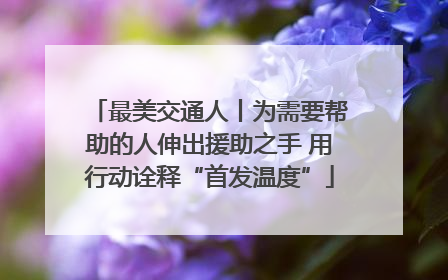 最美交通人丨为需要帮助的人伸出援助之手 用行动诠释“首发温度”