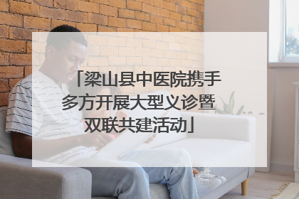 梁山县中医院携手多方开展大型义诊暨双联共建活动