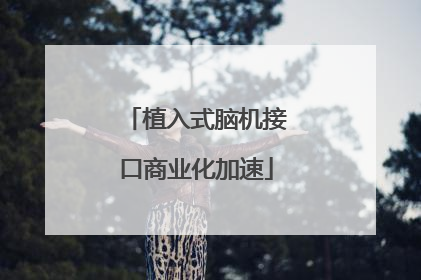 植入式脑机接口商业化加速