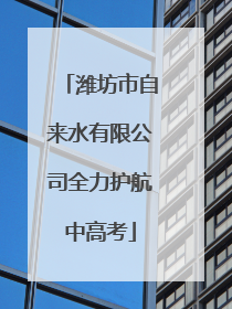 潍坊市自来水有限公司全力护航中高考