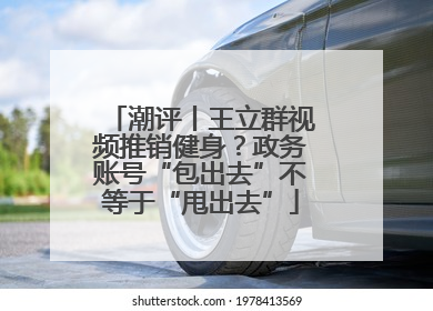 潮评丨王立群视频推销健身？政务账号“包出去”不等于“甩出去”