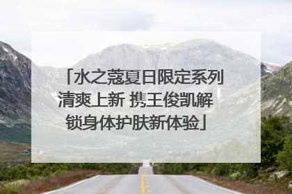 水之蔻夏日限定系列清爽上新 携王俊凯解锁身体护肤新体验