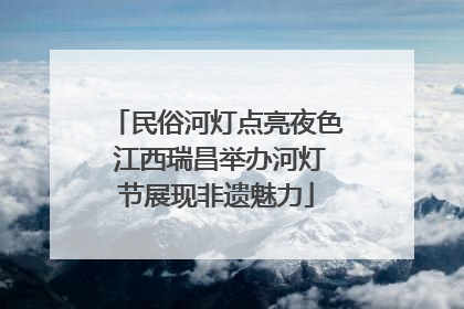 民俗河灯点亮夜色 江西瑞昌举办河灯节展现非遗魅力