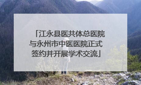 江永县医共体总医院与永州市中医医院正式签约并开展学术交流