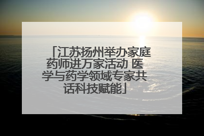 江苏扬州举办家庭药师进万家活动 医学与药学领域专家共话科技赋能