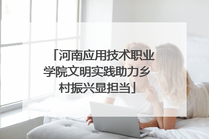 河南应用技术职业学院文明实践助力乡村振兴显担当