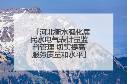 河北衡水强化居民水电气表计量监督管理 切实提高服务质量和水平