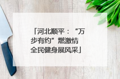 河北顺平：“万步有约”燃激情 全民健身展风采