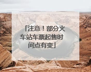 注意！部分火车站车票起售时间点有变