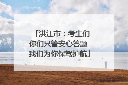 洪江市：考生们 你们只管安心答题 我们为你保驾护航
